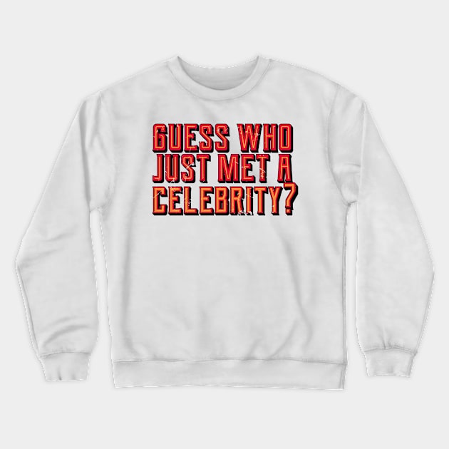 Guess Who Just Met A Celebrity (v2) Crewneck Sweatshirt by bluerockproducts